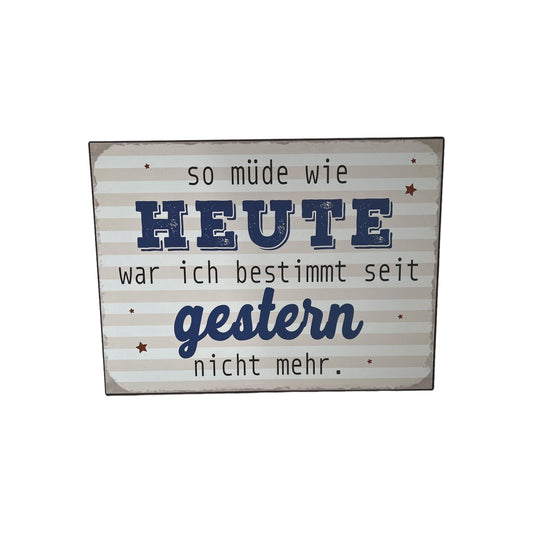 Schild: So müde wie heute war ich bestimmt seit gestern nicht mehr (35cmx26cm)